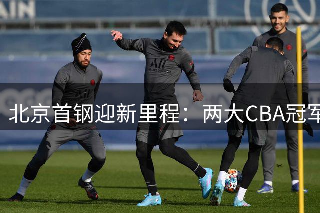 北京首钢迎新里程：两大CBA冠军外援搭档强势加盟